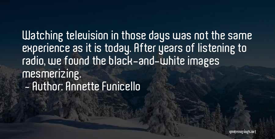 Annette Funicello Quotes: Watching Television In Those Days Was Not The Same Experience As It Is Today. After Years Of Listening To Radio,