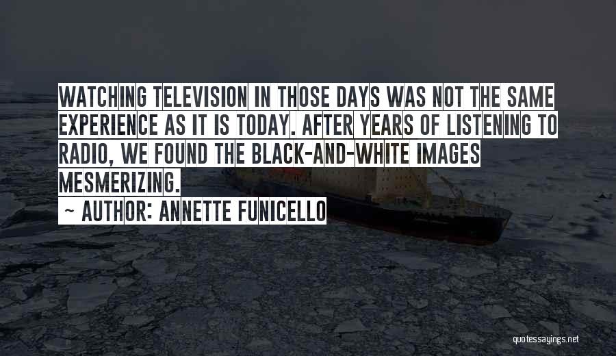 Annette Funicello Quotes: Watching Television In Those Days Was Not The Same Experience As It Is Today. After Years Of Listening To Radio,