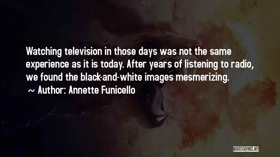 Annette Funicello Quotes: Watching Television In Those Days Was Not The Same Experience As It Is Today. After Years Of Listening To Radio,