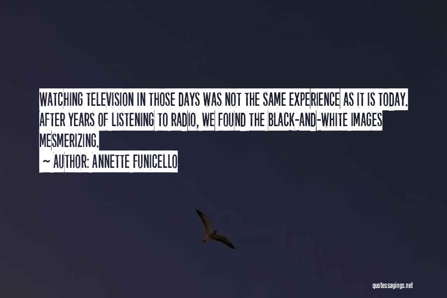 Annette Funicello Quotes: Watching Television In Those Days Was Not The Same Experience As It Is Today. After Years Of Listening To Radio,