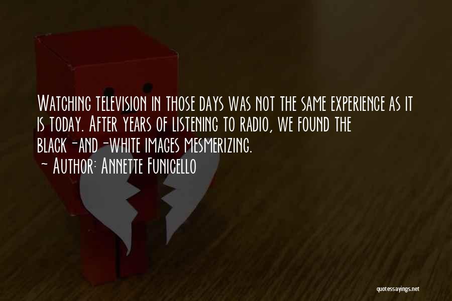 Annette Funicello Quotes: Watching Television In Those Days Was Not The Same Experience As It Is Today. After Years Of Listening To Radio,