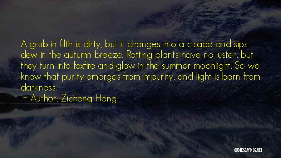 Zicheng Hong Quotes: A Grub In Filth Is Dirty, But It Changes Into A Cicada And Sips Dew In The Autumn Breeze. Rotting