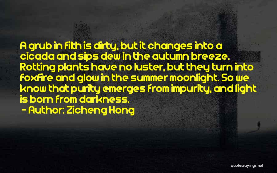 Zicheng Hong Quotes: A Grub In Filth Is Dirty, But It Changes Into A Cicada And Sips Dew In The Autumn Breeze. Rotting