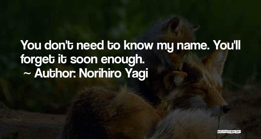 Norihiro Yagi Quotes: You Don't Need To Know My Name. You'll Forget It Soon Enough.