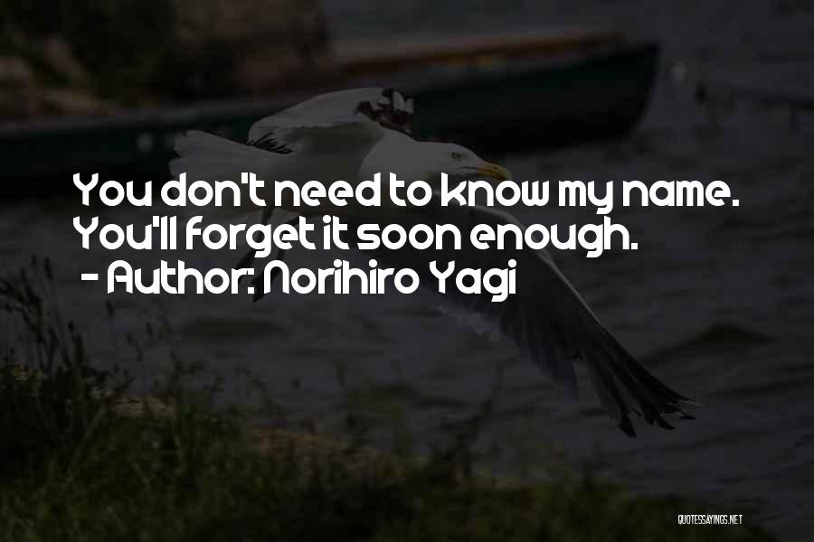 Norihiro Yagi Quotes: You Don't Need To Know My Name. You'll Forget It Soon Enough.