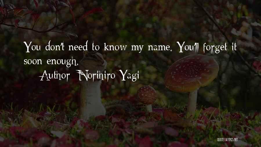 Norihiro Yagi Quotes: You Don't Need To Know My Name. You'll Forget It Soon Enough.