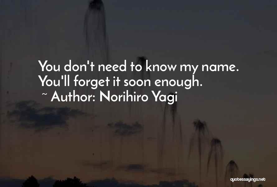 Norihiro Yagi Quotes: You Don't Need To Know My Name. You'll Forget It Soon Enough.