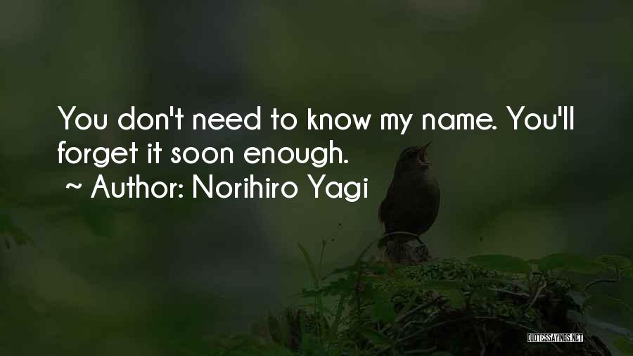 Norihiro Yagi Quotes: You Don't Need To Know My Name. You'll Forget It Soon Enough.
