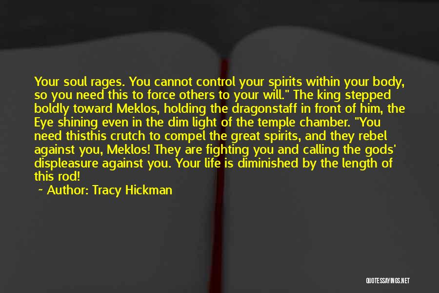 Tracy Hickman Quotes: Your Soul Rages. You Cannot Control Your Spirits Within Your Body, So You Need This To Force Others To Your