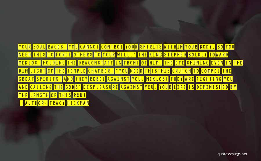 Tracy Hickman Quotes: Your Soul Rages. You Cannot Control Your Spirits Within Your Body, So You Need This To Force Others To Your