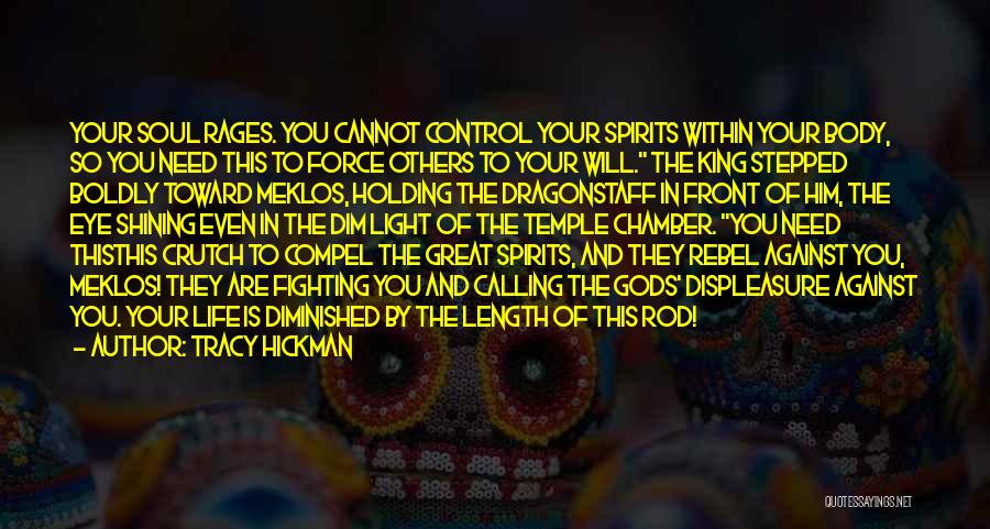 Tracy Hickman Quotes: Your Soul Rages. You Cannot Control Your Spirits Within Your Body, So You Need This To Force Others To Your