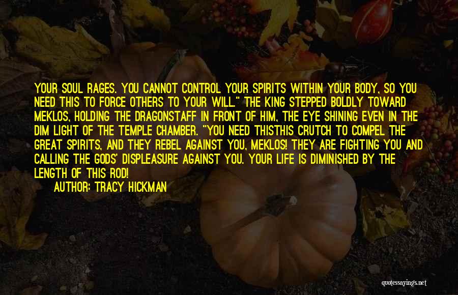 Tracy Hickman Quotes: Your Soul Rages. You Cannot Control Your Spirits Within Your Body, So You Need This To Force Others To Your