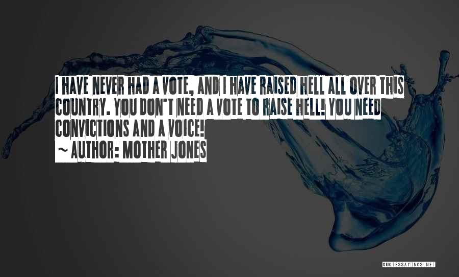 Mother Jones Quotes: I Have Never Had A Vote, And I Have Raised Hell All Over This Country. You Don't Need A Vote