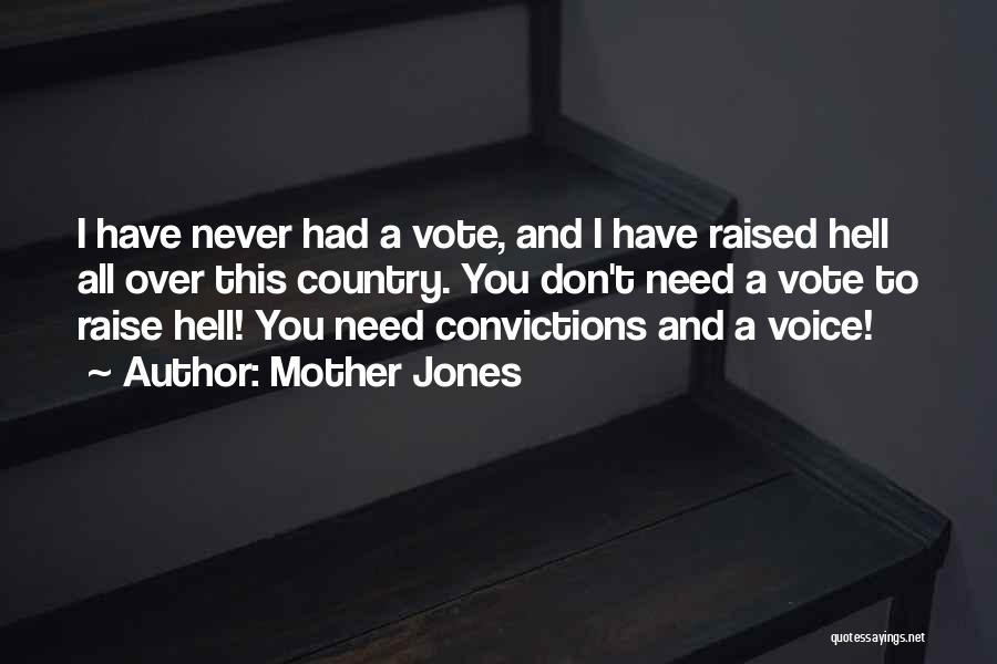 Mother Jones Quotes: I Have Never Had A Vote, And I Have Raised Hell All Over This Country. You Don't Need A Vote