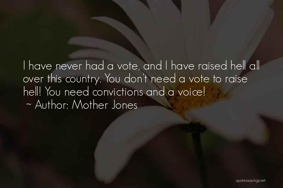 Mother Jones Quotes: I Have Never Had A Vote, And I Have Raised Hell All Over This Country. You Don't Need A Vote