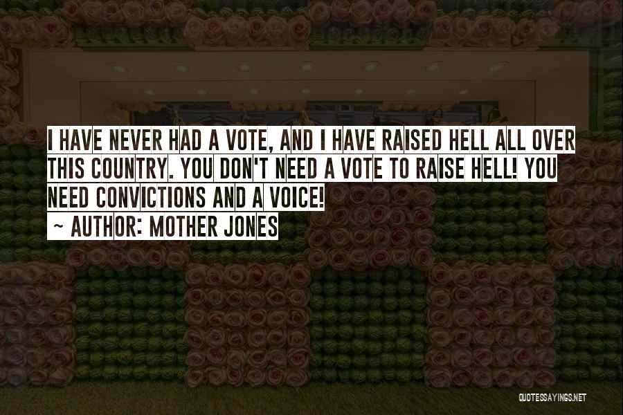 Mother Jones Quotes: I Have Never Had A Vote, And I Have Raised Hell All Over This Country. You Don't Need A Vote