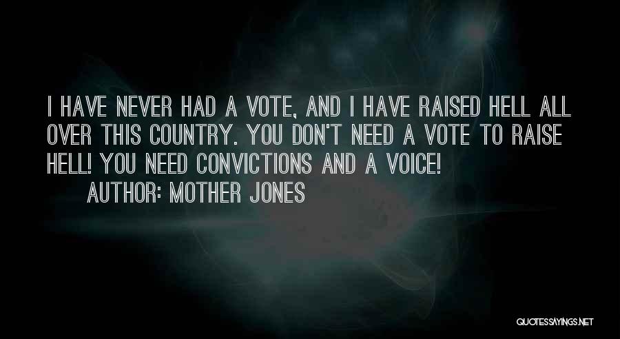 Mother Jones Quotes: I Have Never Had A Vote, And I Have Raised Hell All Over This Country. You Don't Need A Vote