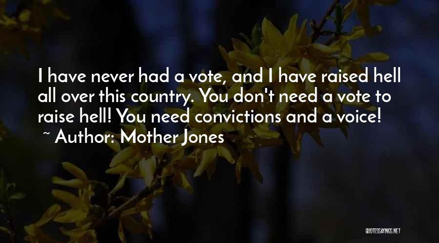 Mother Jones Quotes: I Have Never Had A Vote, And I Have Raised Hell All Over This Country. You Don't Need A Vote