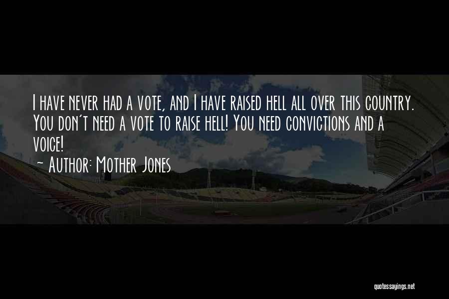 Mother Jones Quotes: I Have Never Had A Vote, And I Have Raised Hell All Over This Country. You Don't Need A Vote