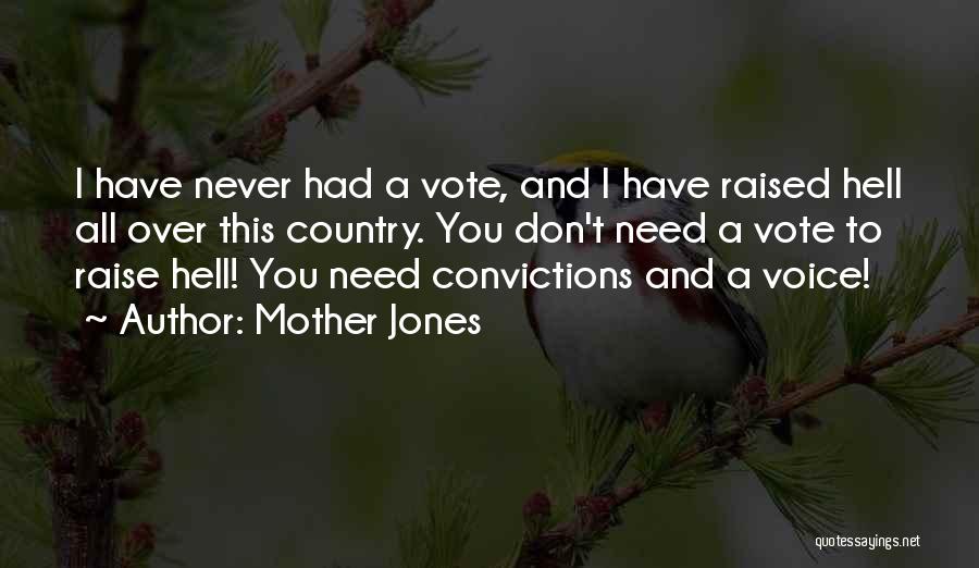 Mother Jones Quotes: I Have Never Had A Vote, And I Have Raised Hell All Over This Country. You Don't Need A Vote