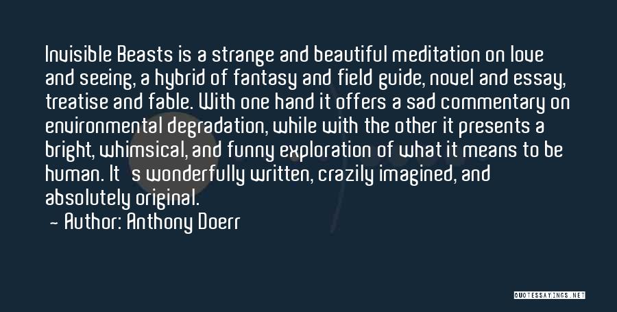 Anthony Doerr Quotes: Invisible Beasts Is A Strange And Beautiful Meditation On Love And Seeing, A Hybrid Of Fantasy And Field Guide, Novel
