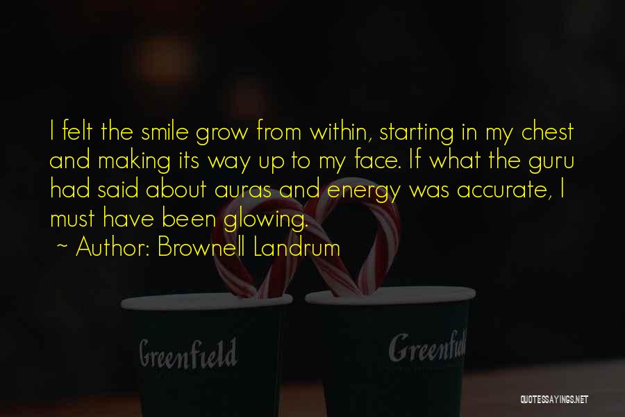 Brownell Landrum Quotes: I Felt The Smile Grow From Within, Starting In My Chest And Making Its Way Up To My Face. If