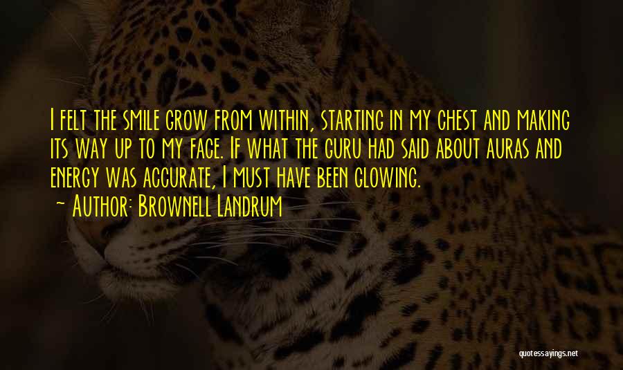 Brownell Landrum Quotes: I Felt The Smile Grow From Within, Starting In My Chest And Making Its Way Up To My Face. If