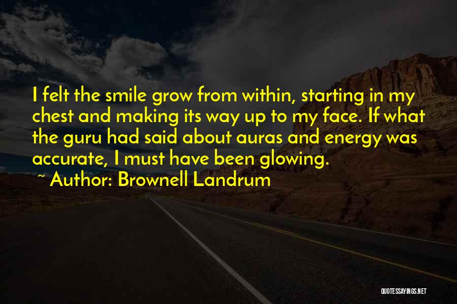 Brownell Landrum Quotes: I Felt The Smile Grow From Within, Starting In My Chest And Making Its Way Up To My Face. If