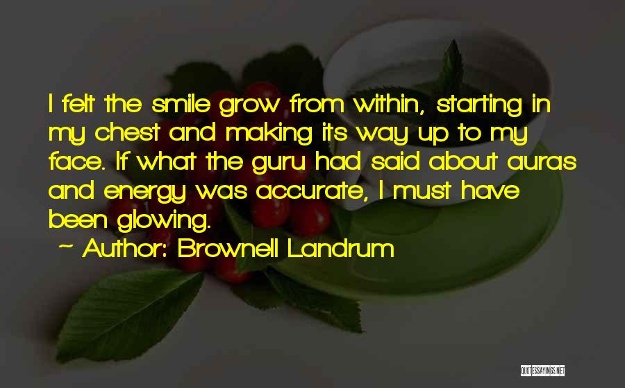 Brownell Landrum Quotes: I Felt The Smile Grow From Within, Starting In My Chest And Making Its Way Up To My Face. If