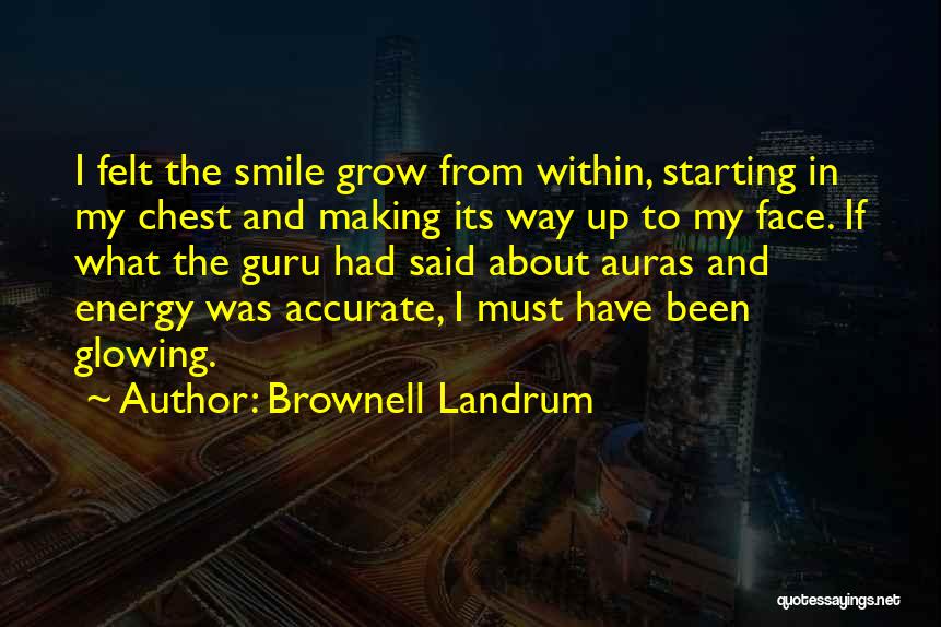 Brownell Landrum Quotes: I Felt The Smile Grow From Within, Starting In My Chest And Making Its Way Up To My Face. If