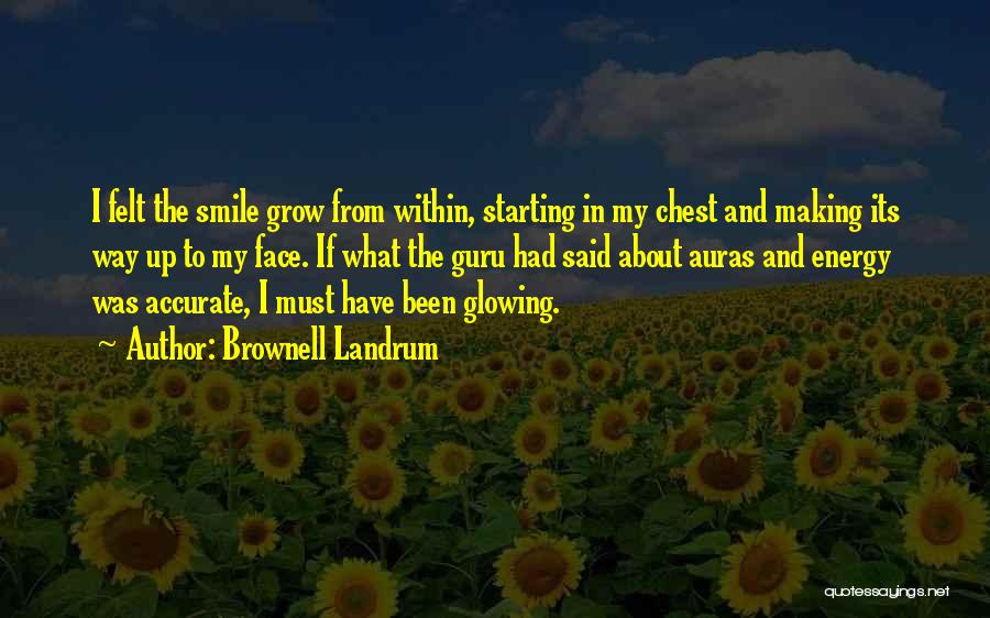 Brownell Landrum Quotes: I Felt The Smile Grow From Within, Starting In My Chest And Making Its Way Up To My Face. If