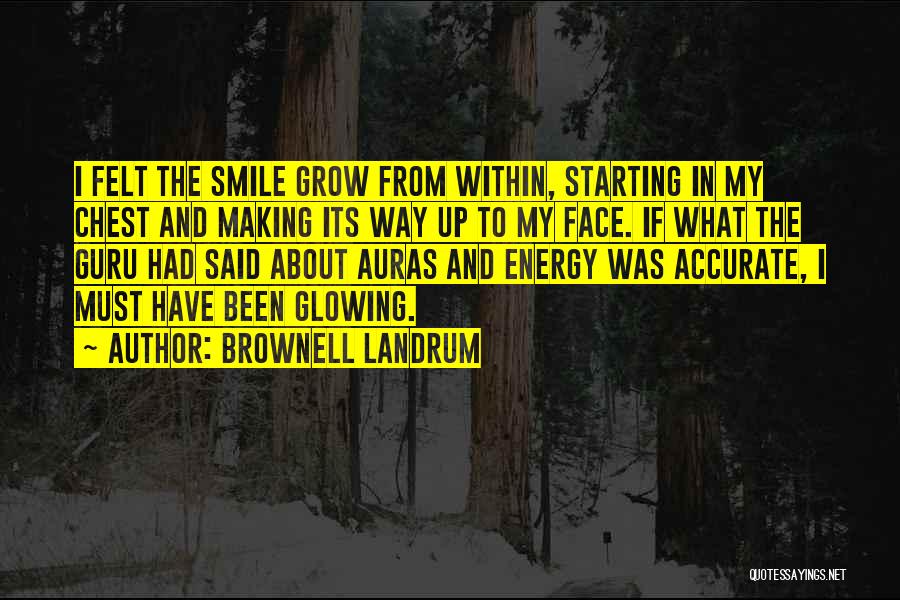 Brownell Landrum Quotes: I Felt The Smile Grow From Within, Starting In My Chest And Making Its Way Up To My Face. If