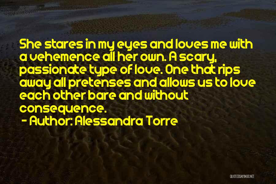 Alessandra Torre Quotes: She Stares In My Eyes And Loves Me With A Vehemence All Her Own. A Scary, Passionate Type Of Love.