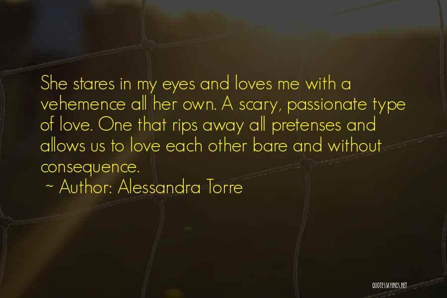 Alessandra Torre Quotes: She Stares In My Eyes And Loves Me With A Vehemence All Her Own. A Scary, Passionate Type Of Love.