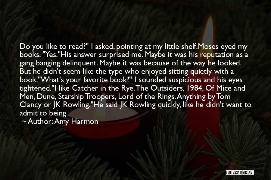 Amy Harmon Quotes: Do You Like To Read? I Asked, Pointing At My Little Shelf.moses Eyed My Books. Yes.his Answer Surprised Me. Maybe