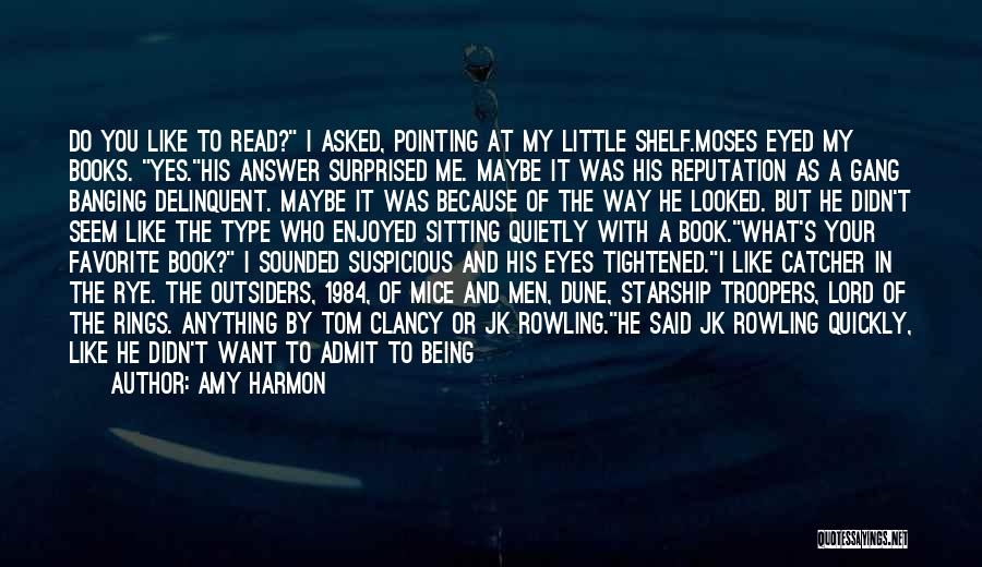 Amy Harmon Quotes: Do You Like To Read? I Asked, Pointing At My Little Shelf.moses Eyed My Books. Yes.his Answer Surprised Me. Maybe