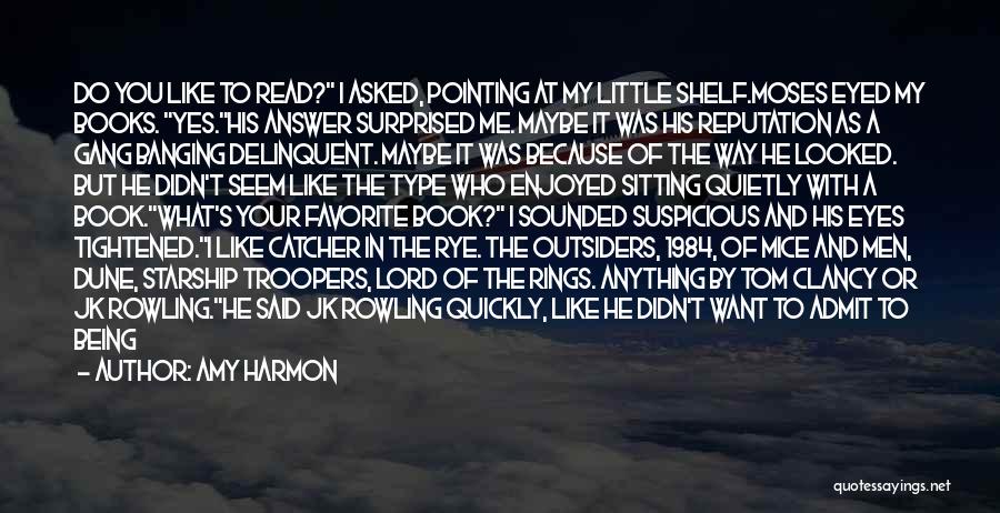 Amy Harmon Quotes: Do You Like To Read? I Asked, Pointing At My Little Shelf.moses Eyed My Books. Yes.his Answer Surprised Me. Maybe
