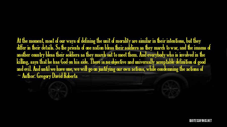 Gregory David Roberts Quotes: At The Moment, Most Of Our Ways Of Defining The Unit Of Morality Are Similar In Their Intentions, But They