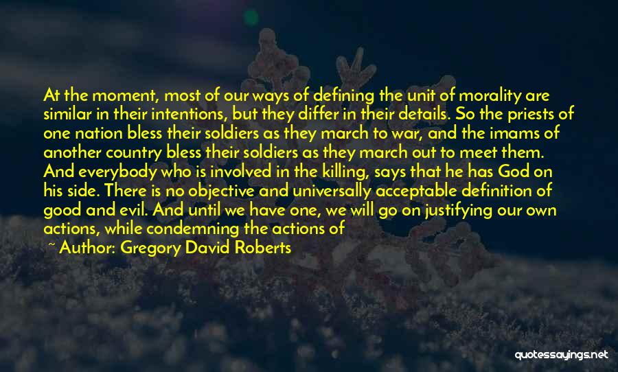 Gregory David Roberts Quotes: At The Moment, Most Of Our Ways Of Defining The Unit Of Morality Are Similar In Their Intentions, But They