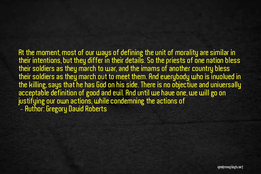 Gregory David Roberts Quotes: At The Moment, Most Of Our Ways Of Defining The Unit Of Morality Are Similar In Their Intentions, But They