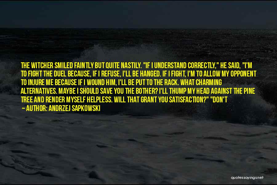 Andrzej Sapkowski Quotes: The Witcher Smiled Faintly But Quite Nastily. If I Understand Correctly, He Said, I'm To Fight The Duel Because, If