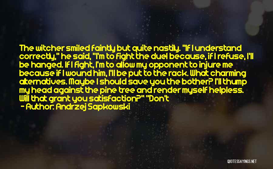 Andrzej Sapkowski Quotes: The Witcher Smiled Faintly But Quite Nastily. If I Understand Correctly, He Said, I'm To Fight The Duel Because, If