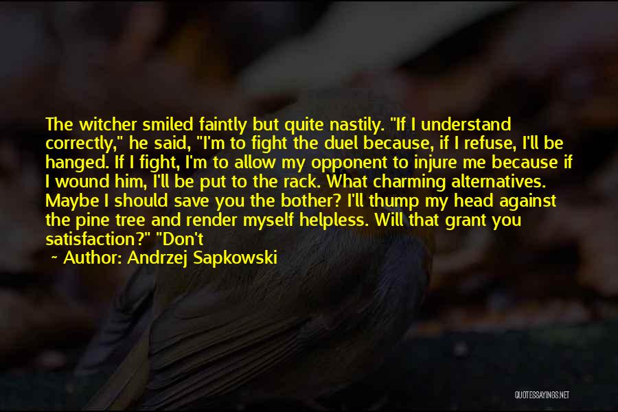 Andrzej Sapkowski Quotes: The Witcher Smiled Faintly But Quite Nastily. If I Understand Correctly, He Said, I'm To Fight The Duel Because, If