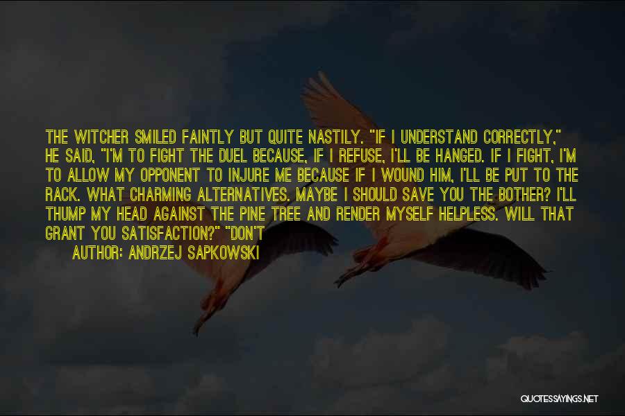 Andrzej Sapkowski Quotes: The Witcher Smiled Faintly But Quite Nastily. If I Understand Correctly, He Said, I'm To Fight The Duel Because, If