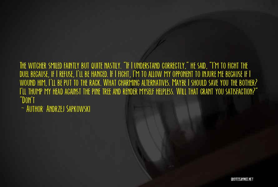 Andrzej Sapkowski Quotes: The Witcher Smiled Faintly But Quite Nastily. If I Understand Correctly, He Said, I'm To Fight The Duel Because, If