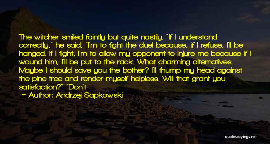 Andrzej Sapkowski Quotes: The Witcher Smiled Faintly But Quite Nastily. If I Understand Correctly, He Said, I'm To Fight The Duel Because, If