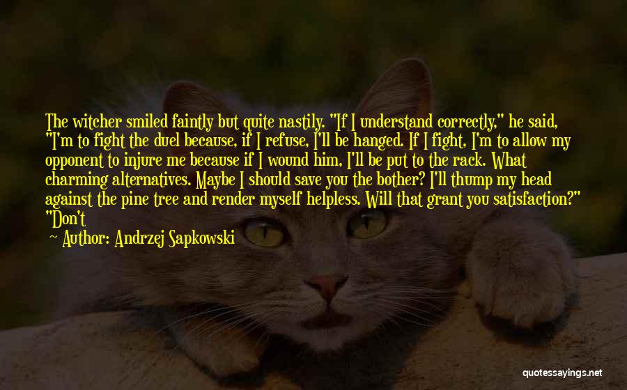 Andrzej Sapkowski Quotes: The Witcher Smiled Faintly But Quite Nastily. If I Understand Correctly, He Said, I'm To Fight The Duel Because, If