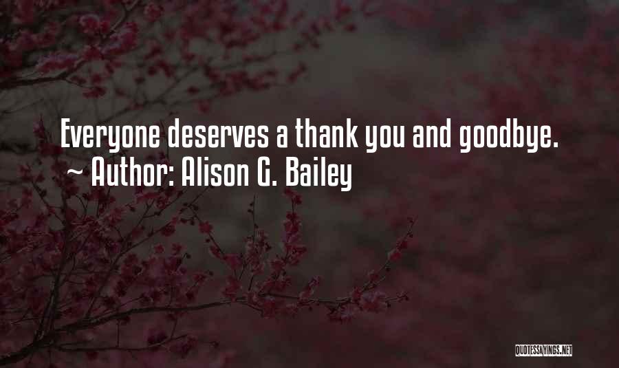 Alison G. Bailey Quotes: Everyone Deserves A Thank You And Goodbye.