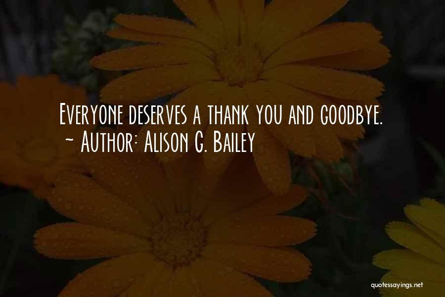 Alison G. Bailey Quotes: Everyone Deserves A Thank You And Goodbye.