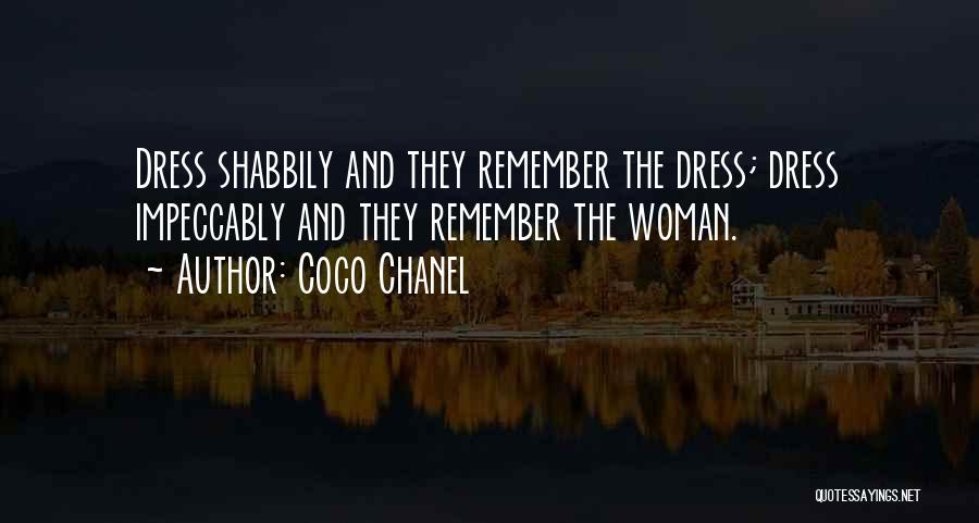 Coco Chanel Quotes: Dress Shabbily And They Remember The Dress; Dress Impeccably And They Remember The Woman.